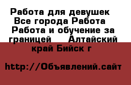 Работа для девушек - Все города Работа » Работа и обучение за границей   . Алтайский край,Бийск г.